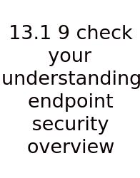 13.1 9 Check Your Understanding Endpoint Security Overview
