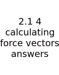 2.1 4 Calculating Force Vectors Answers