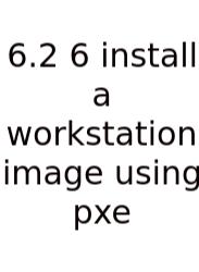 6.2 6 Install A Workstation Image Using Pxe