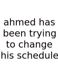 Ahmed Has Been Trying To Change His Schedule