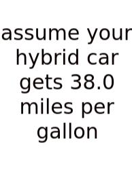 Assume Your Hybrid Car Gets 38.0 Miles Per Gallon