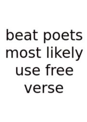 Beat Poets Most Likely Use Free Verse