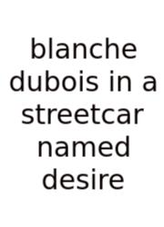 Blanche Dubois In A Streetcar Named Desire