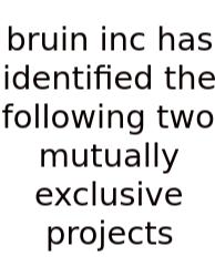 Bruin Inc Has Identified The Following Two Mutually Exclusive Projects