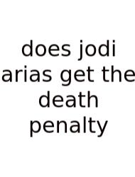 Does Jodi Arias Get The Death Penalty