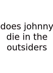 Does Johnny Die In The Outsiders