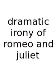 Dramatic Irony Of Romeo And Juliet