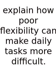 Explain How Poor Flexibility Can Make Daily Tasks More Difficult.