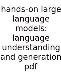 Hands-on Large Language Models: Language Understanding And Generation Pdf