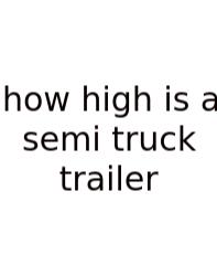 How High Is A Semi Truck Trailer