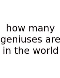 How Many Geniuses Are In The World