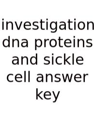 Investigation Dna Proteins And Sickle Cell Answer Key