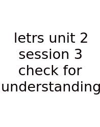 Letrs Unit 2 Session 3 Check For Understanding