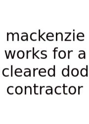Mackenzie Works For A Cleared Dod Contractor