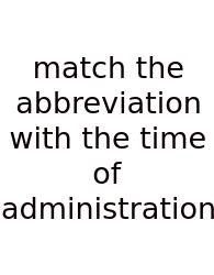 Match The Abbreviation With The Time Of Administration