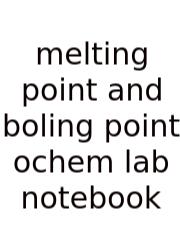 Melting Point And Boling Point Ochem Lab Notebook