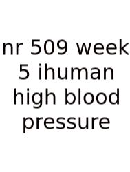 Nr 509 Week 5 Ihuman High Blood Pressure