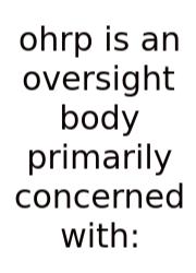 Ohrp Is An Oversight Body Primarily Concerned With: