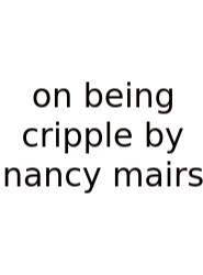 On Being Cripple By Nancy Mairs
