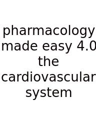 Pharmacology Made Easy 4.0 The Cardiovascular System