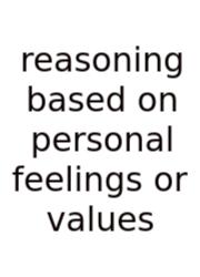 Reasoning Based On Personal Feelings Or Values
