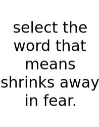 Select The Word That Means Shrinks Away In Fear.