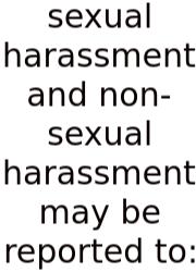 Sexual Harassment And Non-sexual Harassment May Be Reported To: