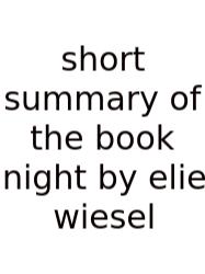Short Summary Of The Book Night By Elie Wiesel