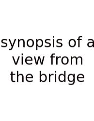 Synopsis Of A View From The Bridge