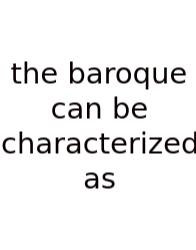 The Baroque Can Be Characterized As