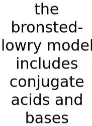 The Bronsted-lowry Model Includes Conjugate Acids And Bases