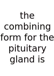 The Combining Form For The Pituitary Gland Is