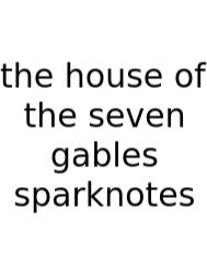 The House Of The Seven Gables Sparknotes
