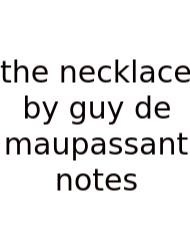 The Necklace By Guy De Maupassant Notes