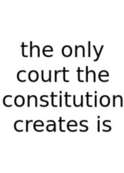 The Only Court The Constitution Creates Is