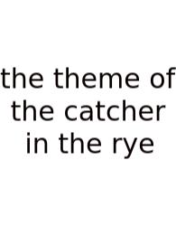 The Theme Of The Catcher In The Rye