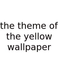 The Theme Of The Yellow Wallpaper
