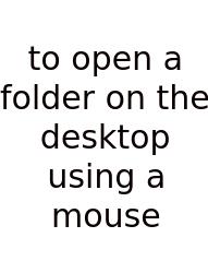 To Open A Folder On The Desktop Using A Mouse