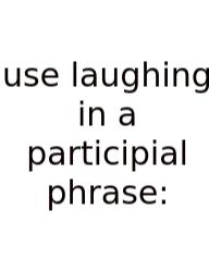Use Laughing In A Participial Phrase: