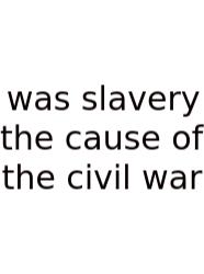 Was Slavery The Cause Of The Civil War