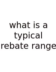 What Is A Typical Rebate Range