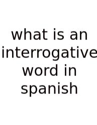 What Is An Interrogative Word In Spanish