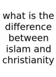 What Is The Difference Between Islam And Christianity