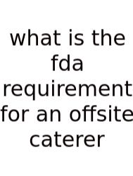 What Is The Fda Requirement For An Offsite Caterer