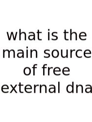 What Is The Main Source Of Free External Dna