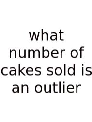 What Number Of Cakes Sold Is An Outlier