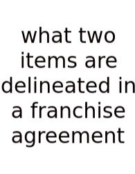 What Two Items Are Delineated In A Franchise Agreement