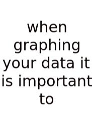 When Graphing Your Data It Is Important To