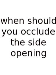 When Should You Occlude The Side Opening