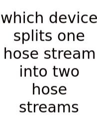 Which Device Splits One Hose Stream Into Two Hose Streams